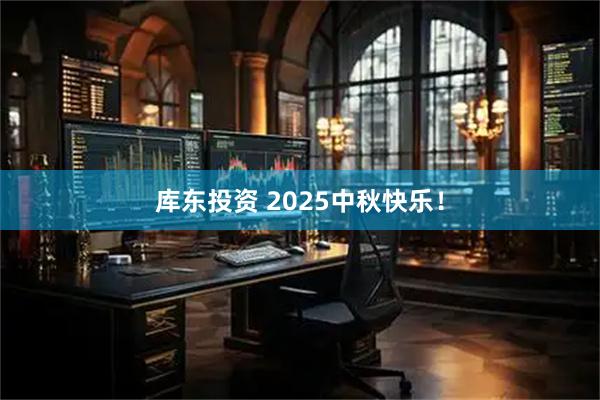 库东投资 2025中秋快乐！